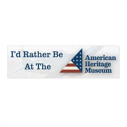 I'd Rather Be At The American Heritage Museum Bumper Sticker