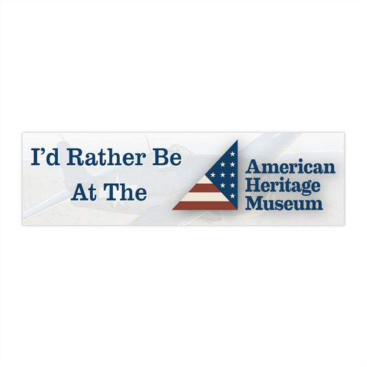I'd Rather Be At The American Heritage Museum Bumper Sticker