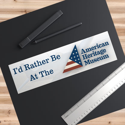 I'd Rather Be At The American Heritage Museum Bumper Sticker